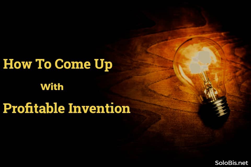 How to Come Up With a Profitable Invention